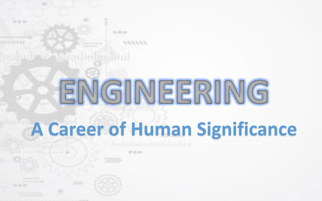 ENGINEERING –  A career of Human Significance